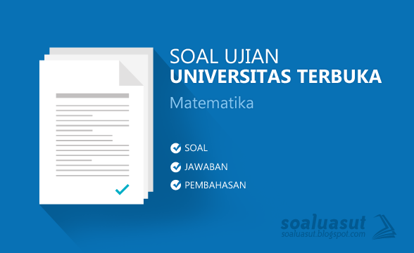 Soal Ujian UT (Universitas Terbuka) Matematika Soal Ujian UT (Universitas Terbuka) Matematika