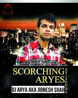 SCORCHING ARYES EPISODE #09 - DJ ARYA aka JIGNESH SHAH