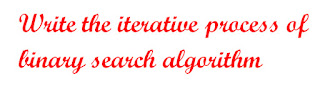 Write the iterative process of binary search algorithm - MRM