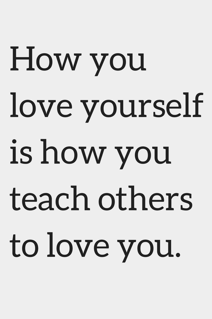 How you love yourself is how you teach others to love you quotes quotes