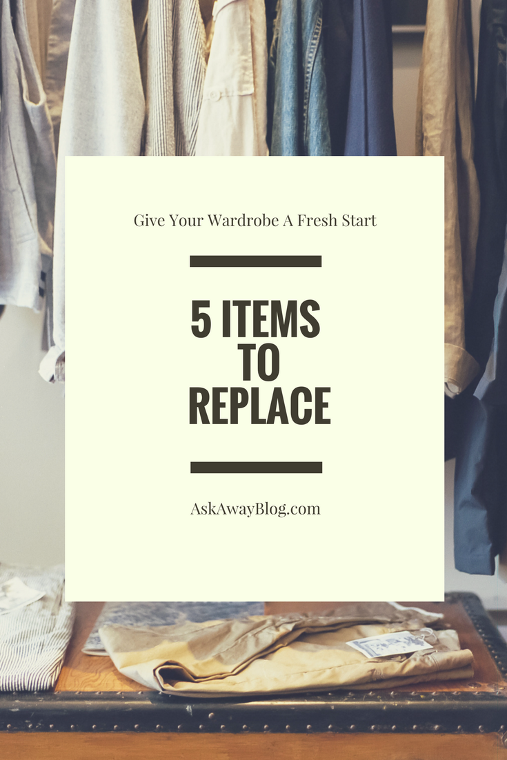 Ask Away Blog Give Your Wardrobe A Fresh Start 5 Items To Replace