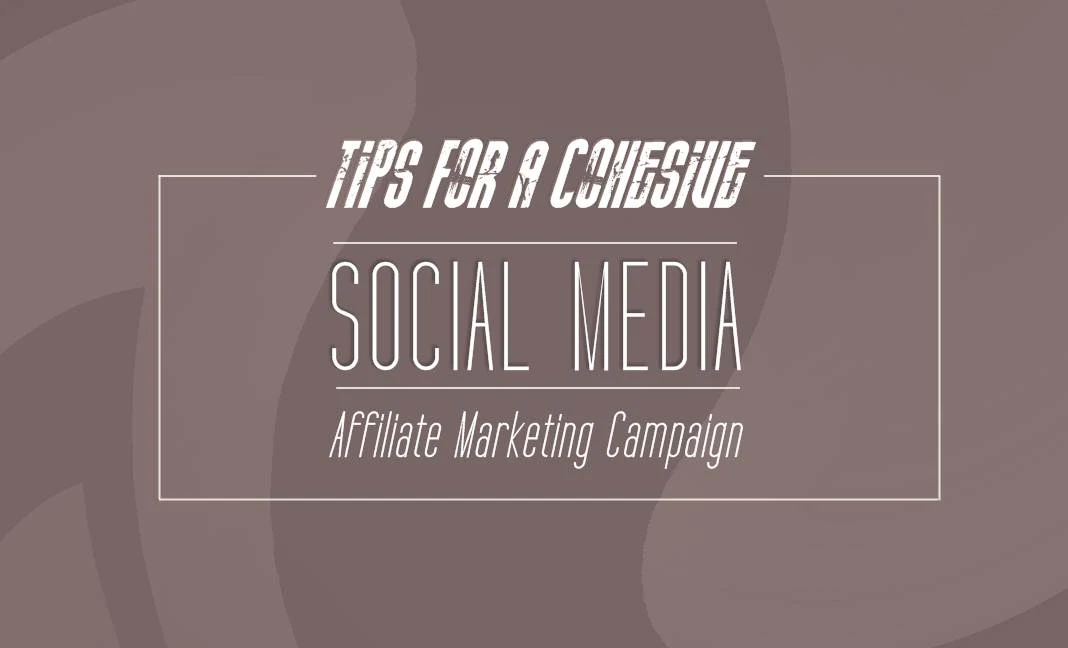 6 Tips For A Cohesive Social Media - Affiliate Marketing Campaign