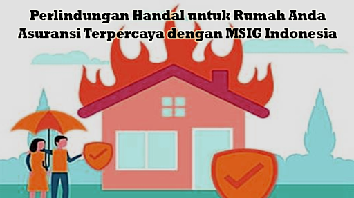 Perlindungan Handal untuk Rumah Anda: Asuransi Terpercaya dengan MSIG Indonesia