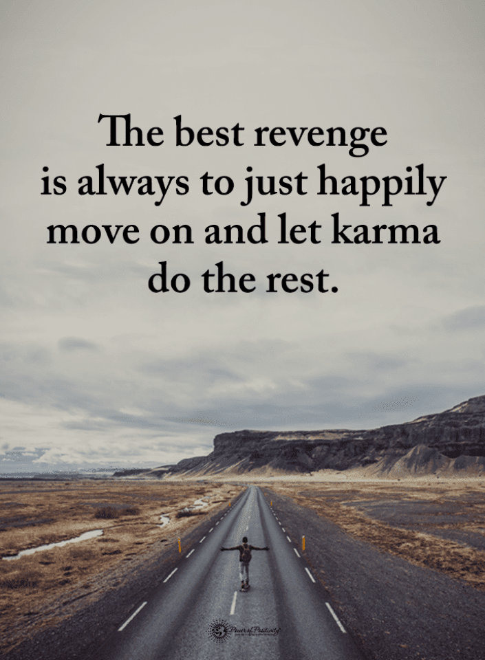 The best revenge is always to just happily move on and let karma do the rest Karma Quotes
