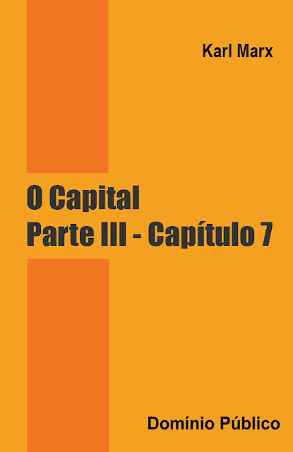 O Capital - Parte III - Capítulo 7 - Karl Marx