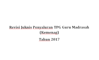 Poin Penting Revisi Juknis Penyaluran TPG Guru Madrasah (Kemenag) Tahun 2017
