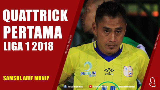 SAMSUL ARIF CETAK QUATTRICK PERTAMA di LIGA 1 2018