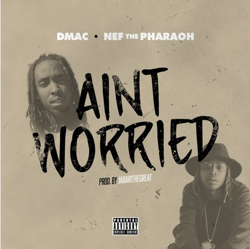 D-Mac featuring Nef The Pharaoh - "Ain't Worried" (Produced by Jabari The Great)