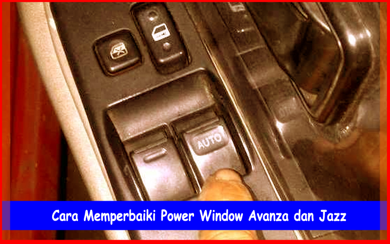 cara memperbaiki power window avanza dan jazz otokawan cara otomotif harga mobil dan cara memperbaiki power window avanza dan jazz otokawan cara otomotif harga mobil dan