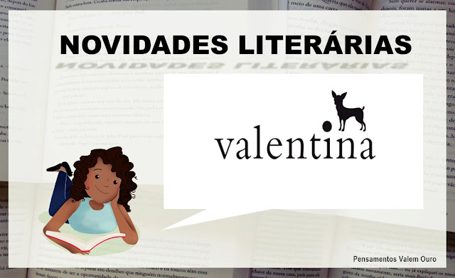 Novidades Literárias, lançamentos, Editora Valentina, Blog Pensamentos Vaem Ouro, Literatura, books, Brasil, leitores e livros