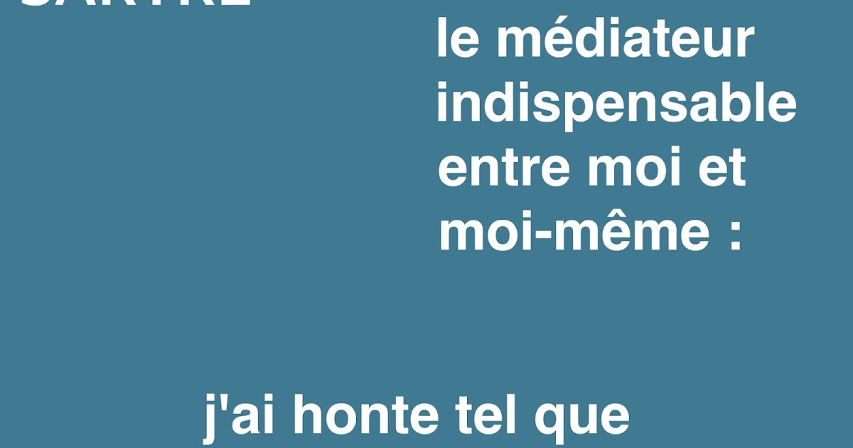 Philocite Autrui Est Le Mediateur Indispensable Entre Moi Et Moi Meme J Ai Honte De Moi Tel Que J Apparais A Autrui