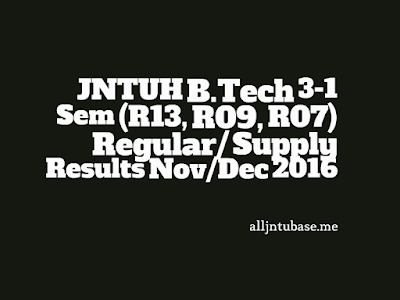 JNTUH B.Tech 3-1 Sem (R13, R09, R07) Regular/ Supply Results Nov/Dec 2016