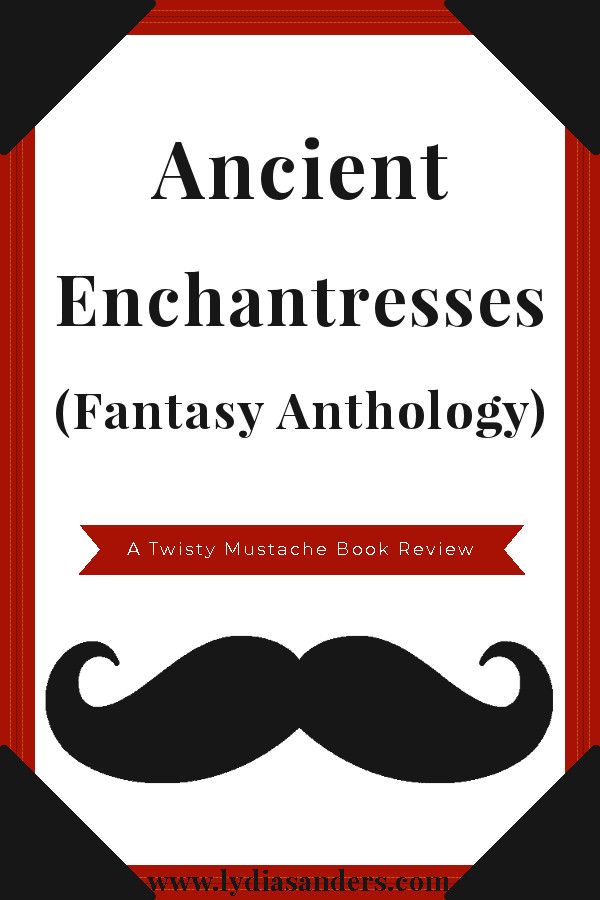 Ancient Enchantresses (Fantasy Anthology) | Lydia Sanders #TwistyMustacheReviews