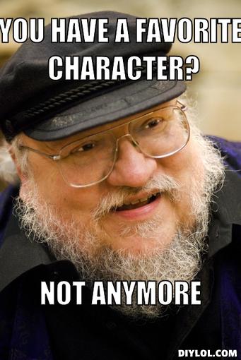 grrm-meme-generator-you-have-a-favorite-character-not-anymore-f38cca.jpg