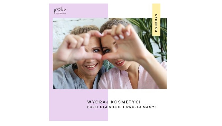 Wygraj zestaw kosmetyków Polka dla Ciebie i Twojej mamy Konkurs