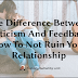 The Difference Between Criticism And Feedback: How To Not Ruin Your Relationship