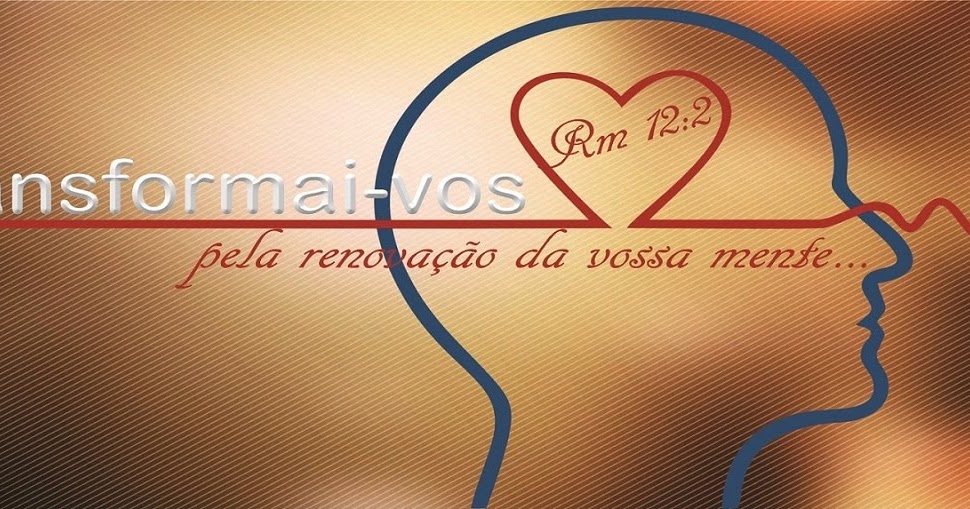 Transformai-vos pela renovação da vossa mente