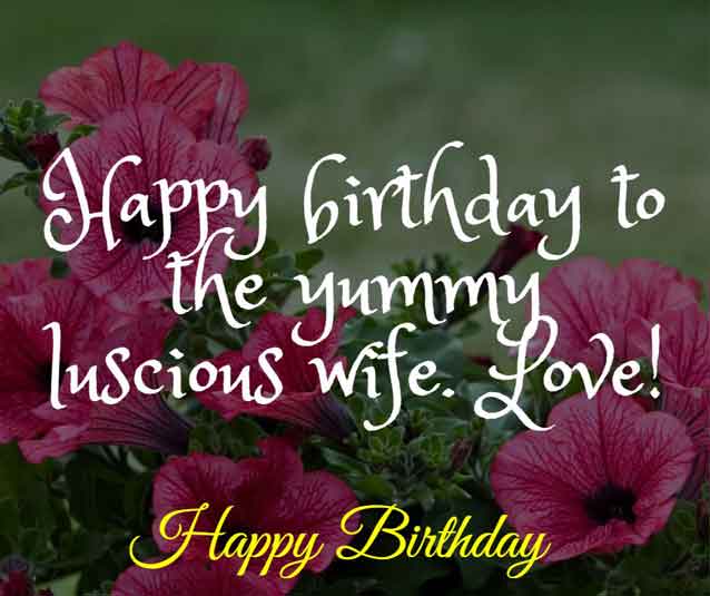 Birthday Wishes for Wife 22 Happy birthday to the yummy luscious wife. Love!