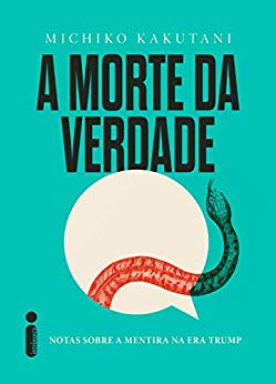 A morte da verdade Notas sobre a mentira na era Trump - Michiko Kakutani