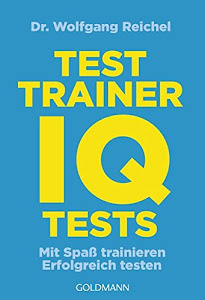 Testtrainer IQ-Tests: . Mit Spaß trainieren - . Erfolgreich testen