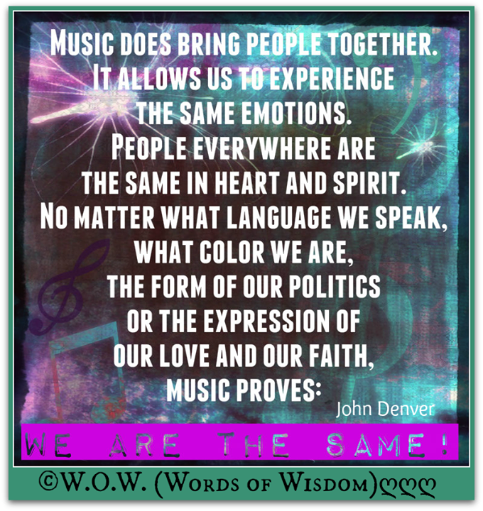 MUSIC DOES BRING PEOPLE TOGETHER. IT ALLOWS US TO EXPERIENCE THE SAME ...