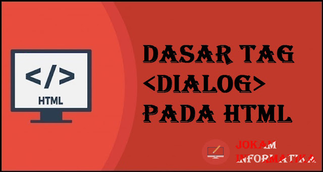 Dasar Atribut Tagging <dialog> Pada Bahasa Pemrograman HTML - JOKAM INFORMATIKA Dasar Atribut Tagging <dialog> Pada Bahasa Pemrograman HTML - JOKAM INFORMATIKA