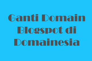 Cara Mengganti Domain Blogspot di Domainesia Dengan Mudah