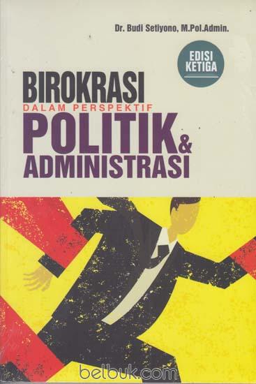 Birokrasi Dalam Perspektif Politik & Administrasi (Edisi 3)