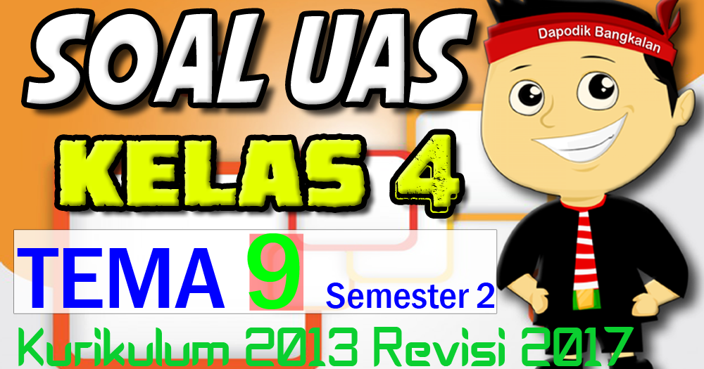 SOAL UAS / PAS KELAS 4 Semester 2 TEMA 9 K13 Revisi 2017