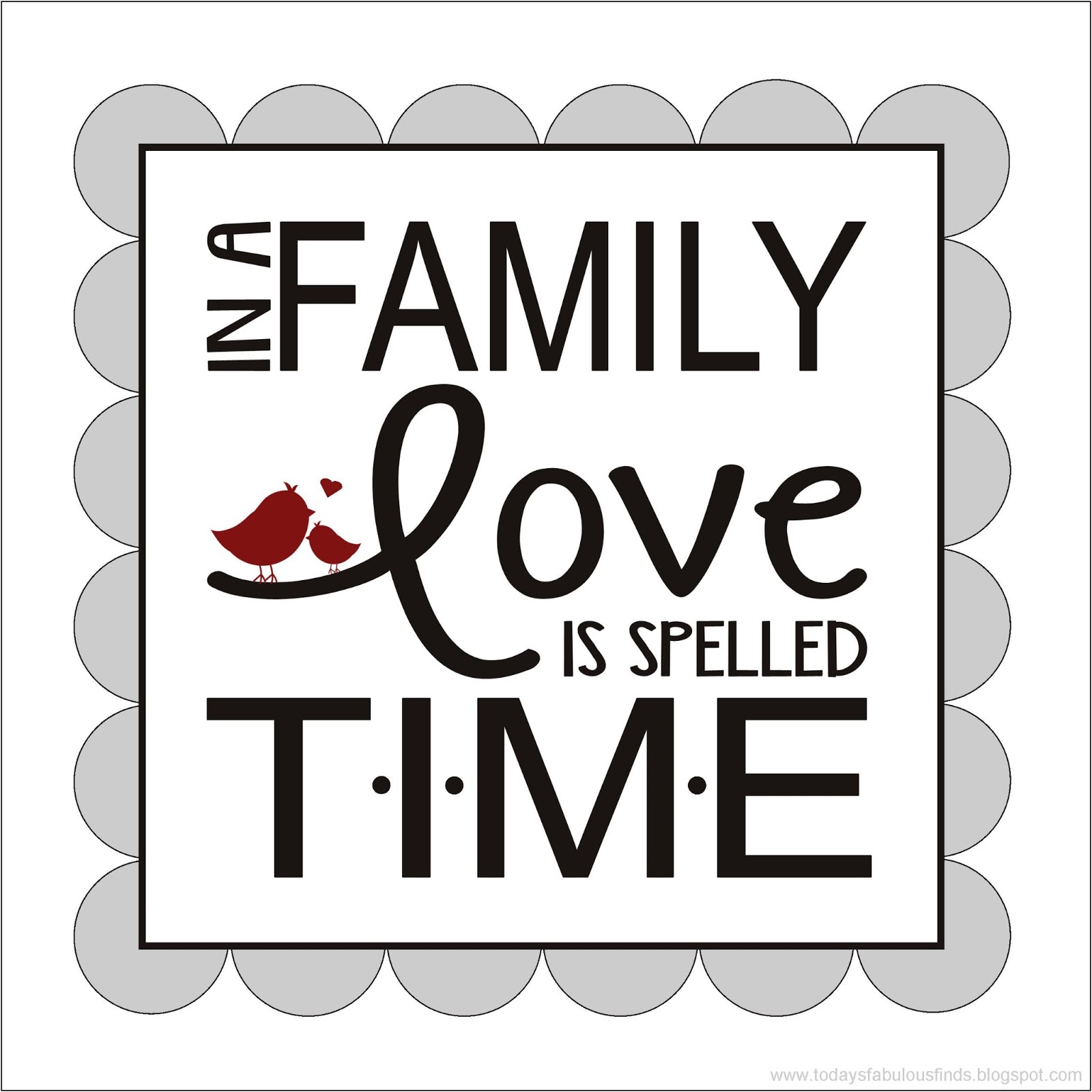 Today's Fabulous Finds: Free Prints: In A Family Love is Spelled T-I-M-E