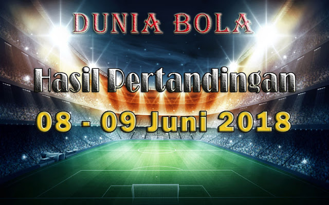 Hasil Pertandingan Sepak Bola Tanggal 08 - 09 Juni 2018 Hasil Pertandingan Sepak Bola Tanggal 08 - 09 Juni 2018