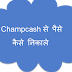 Champcash से पैसे बैंक अकाउंट में कैसे निकाले हिंदी में