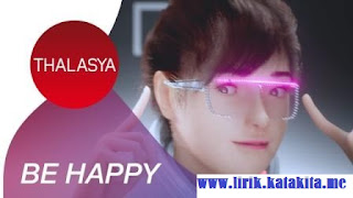 Lirik lagu Be Happy - Thalasya Lirik lagu Thalasya - Be Happy