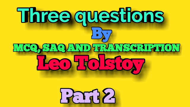 Three questions by leo tolstoy||SAQ & MCQ SUGGESTION Three questions by leo tolstoy||SAQ & MCQ SUGGESTION
