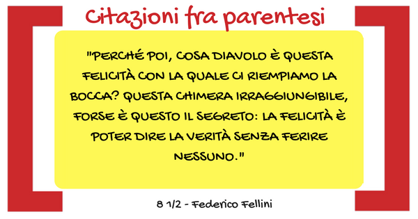 Citazioni Fra Parentesi Citazioni Frasi E Aforismi Con Un Mondo Intorno La Felicita Secondo Federico Fellini Una Citazione Dal Suo Capolavoro 8 1 2