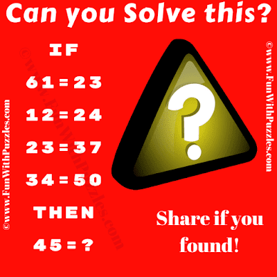 If 61=23, 12=24, 23=37, 34=50 Then 45=?. Can you solve this Brain-Bending Logical Reasoning Puzzle?