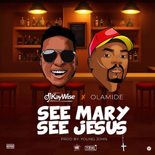 MUSIC:"DJ Kaywise" x "Olamide" – “See Mary See Jesu MUSIC:"DJ Kaywise" x "Olamide" – “See Mary See Jesu