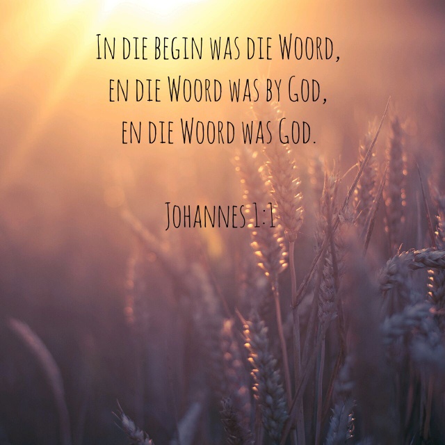 In die begin was die Woord, en die Woord was by God en die Woord was God. Johannes 1:1