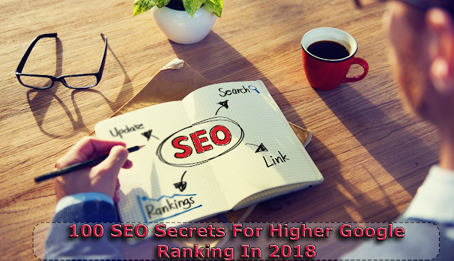 100 SEO Secrets For Higher Google Ranking In 2018 100 SEO Secrets For Higher Google Ranking In 2018