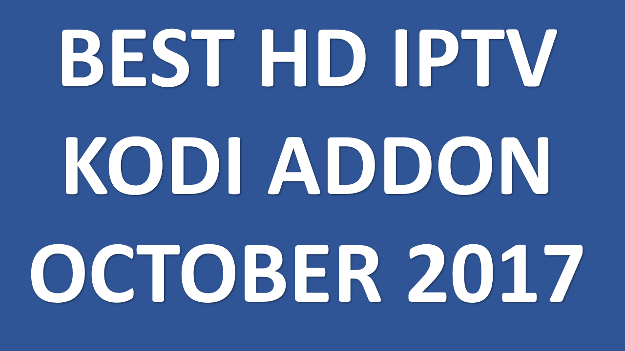 BEST LIVE TV IPTV ADDON FOR KODI OCTOBER 2017 BEST KODI 17 LIVE TV ADDON OCTOBER 2017