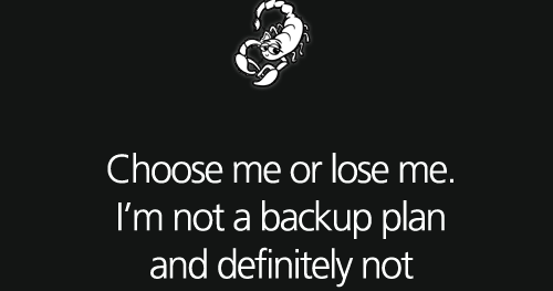 Choose me or lose me. | Scorpio Quotes