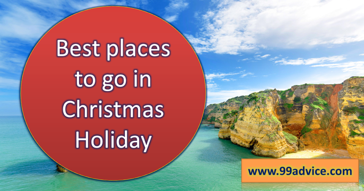 best places to go in christmas holiday - 99Advice