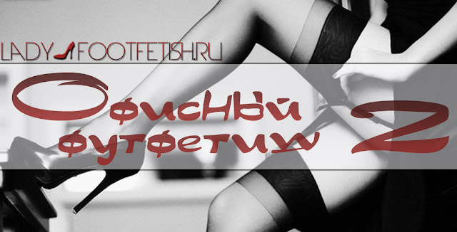Офисный футфетиш женское доминирование, footjob, футфетиш в чулках