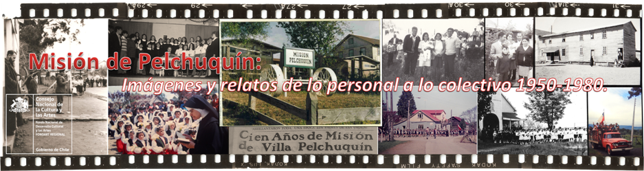 Misión de Pelchuquín: Imágenes y relatos de lo personal a lo colectivo 1950-1980