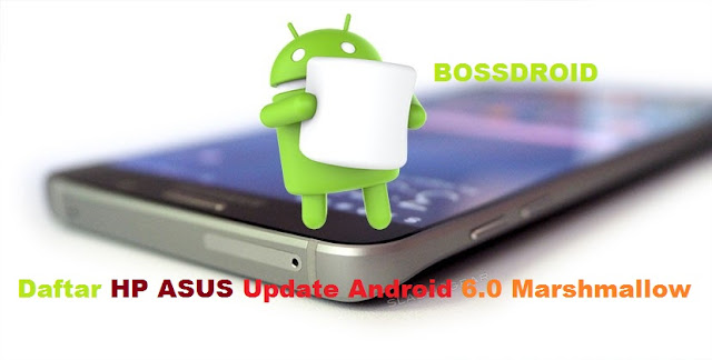 Android 6.0 Marshmallow Daftar HP ASUS Update Android 6.0 Marshmallow