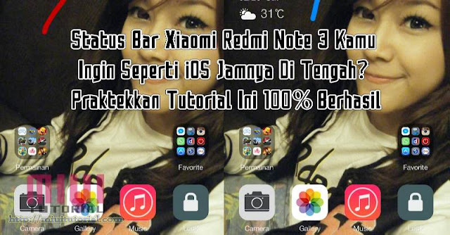 Status Bar Xiaomi Redmi Note 3 Kamu Ingin Seperti iOS Jamnya Di Tengah? Praktekkan Tutorial Ini 100% Berhasil