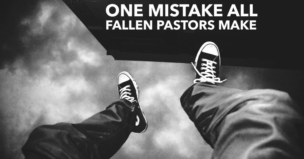 TRUSTWORTHY SAYINGS THE ONE MISTAKE ALL FALLEN PASTORS MAKE
