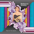 Rebecca Gresty: Mad at the Seems
