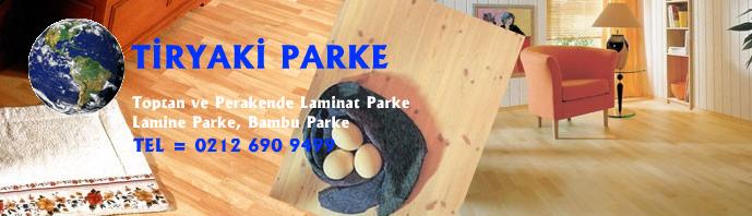 TİRYAKİ PARKE ''Laminat Parke,Lamine Parke,Bambu Parke,Uzunboy Parke Toptan Ve Perakende Satışlar