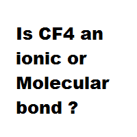 Is CF4 an ionic or Molecular bond ? Is CF4 an ionic or Molecular bond ?